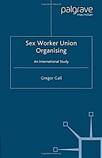 Sex Worker Union Organising: An International Study (Paperback, 2006)