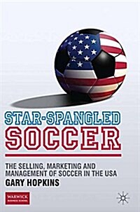 Star-Spangled Soccer: The Selling, Marketing and Management of Soccer in the USA (Paperback, 2010)