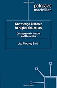 Knowledge Transfer in Higher Education: Collaboration in the Arts and Humanities (Paperback, 2012)