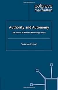 Authority and Autonomy: Paradoxes in Modern Knowledge Work (Paperback, 2012)