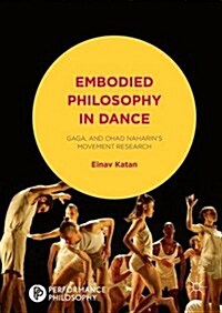 Embodied Philosophy in Dance : Gaga and Ohad Naharins Movement Research (Hardcover, 1st ed. 2016)