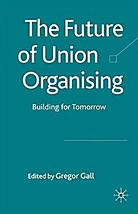 The Future of Union Organising: Building for Tomorrow (Paperback, 2009)