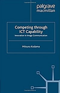 Competing Through Ict Capability: Innovation in Image Communication (Paperback, 2013)