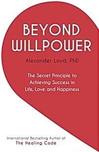 Beyond Willpower : The Secret Principle to Achieving Success in Life, Love, and Happiness (Paperback)