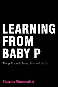 Learning from Baby P : The Politics of Blame, Fear and Denial (Paperback)