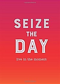 Seize the Day : Live in the Moment (Hardcover)