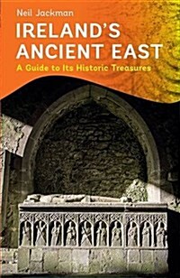 Irelands Ancient East: A Guide to Its Historic Treasures (Paperback)