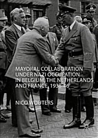 Mayoral Collaboration under Nazi Occupation in Belgium, the Netherlands and France, 1938-46 (Hardcover)