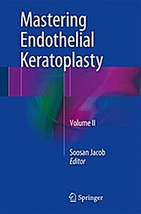 Mastering Endothelial Keratoplasty: Dsaek, Dmek, E-Dmek, Pdek, Air Pump-Assisted Pdek and Others, Volume II (Hardcover, 2016)
