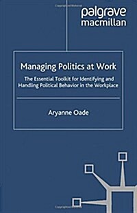 Managing Politics at Work: The Essential Toolkit for Identifying and Handling Political Behaviour in the Workplace (Paperback, 2009)