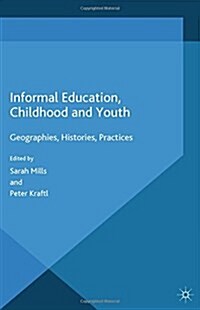 Informal Education, Childhood and Youth : Geographies, Histories, Practices (Paperback, 1st ed. 2014)