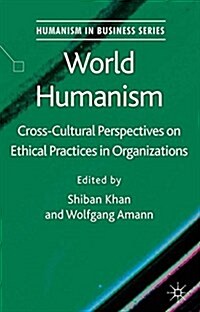 World Humanism: Cross-Cultural Perspectives on Ethical Practices in Organizations (Paperback, 2013)