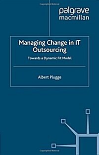 Managing Change in IT Outsourcing: Towards a Dynamic Fit Model (Paperback, 2012)