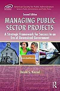 Managing Public Sector Projects: A Strategic Framework for Success in an Era of Downsized Government, Second Edition (Hardcover, 2)