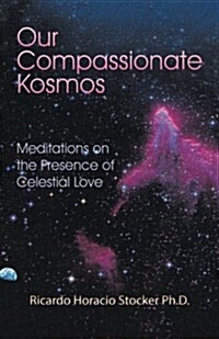 Our Compassionate Kosmos: Awakening to the Presence of Celestial Love (Paperback)