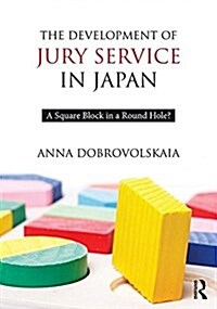 The Development of Jury Service in Japan : A Square Block in a Round Hole? (Hardcover)