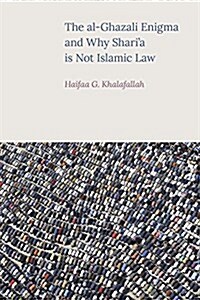 The Al-Ghazali Enigma and Why Sharia is Not Islamic Law (Hardcover)