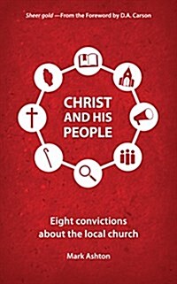 Christ And His People : Eight Convictions about the Local Church (Paperback)