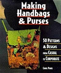 Making Handbags & Purses: 50 Patterns & Designs from Casual to Corporate (Hardcover, 1st)