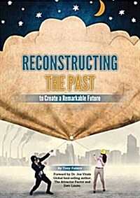 Reconstructing the Past to Create a Remarkable Future (Paperback)