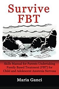 Survive Fbt: Skills Manual for Parents Undertaking Family Based Treatment (Fbt) for Child and Adolescent Anorexia Nervosa (Paperback)