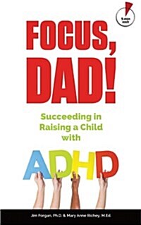 Focus, Dad!: Succeeding in Raising a Child with ADHD (Paperback)