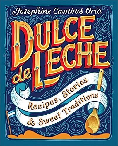 Dulce de Leche: Recipes, Stories, & Sweet Traditions (Hardcover)