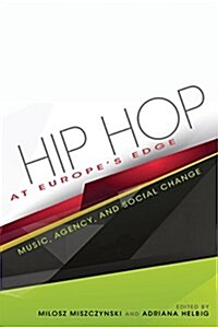 Hip Hop at Europes Edge: Music, Agency, and Social Change (Paperback)