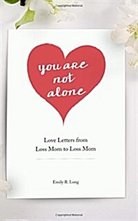 You Are Not Alone: Love Letters from Loss Mom to Loss Mom (Paperback)
