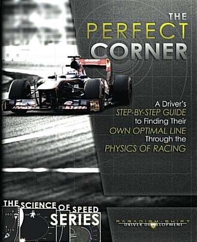 The Perfect Corner: A Drivers Step-By-Step Guide to Finding Their Own Optimal Line Through the Physics of Racing (Paperback)