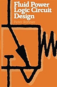 Fluid Power Logic Circuit Design: Analysis, Design Methods and Worked Examples (Paperback)