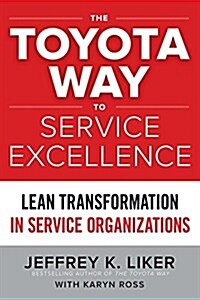 The Toyota Way to Service Excellence: Lean Transformation in Service Organizations (Hardcover)
