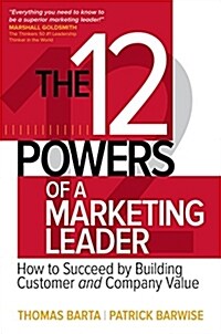The 12 Powers of a Marketing Leader: How to Succeed by Building Customer and Company Value (Hardcover)