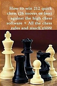 How to win 212 quick chess (26 moves or less) against the high chess software ] All the chess rules and much more (Paperback)