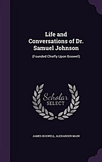 Life and Conversations of Dr. Samuel Johnson: (Founded Chiefly Upon Boswell) (Hardcover)