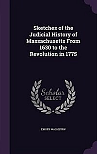 Sketches of the Judicial History of Massachusetts from 1630 to the Revolution in 1775 (Hardcover)