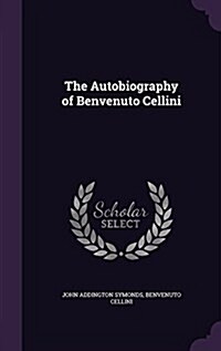 The Autobiography of Benvenuto Cellini (Hardcover)