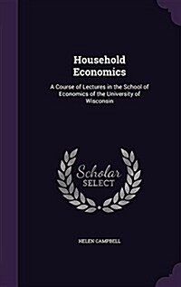 Household Economics: A Course of Lectures in the School of Economics of the University of Wisconsin (Hardcover)