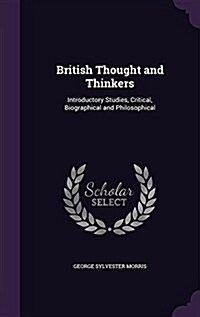 British Thought and Thinkers: Introductory Studies, Critical, Biographical and Philosophical (Hardcover)