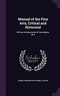 Manual of the Fine Arts, Critical and Historical: With an Introductin by D. Huntington, M.a (Hardcover)