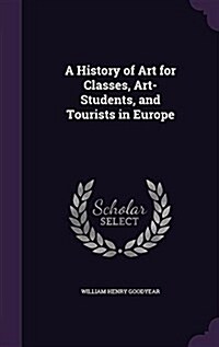 A History of Art for Classes, Art-Students, and Tourists in Europe (Hardcover)