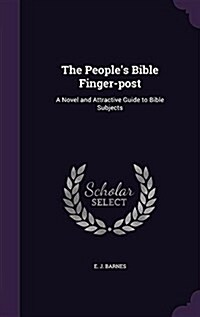 The Peoples Bible Finger-Post: A Novel and Attractive Guide to Bible Subjects (Hardcover)