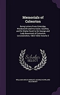 Memorials of Coleorton: Being Letters from Coleridge, Wordsworth and His Sister, Southey, and Sir Walter Scott to Sir George and Lady Beaumont (Hardcover)