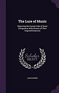 The Lure of Music: Depicting the Human Side of Great Composers, with Stories of Their Inspired Creations (Hardcover)