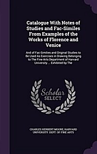 Catalogue with Notes of Studies and Fac-Similes from Examples of the Works of Florence and Venice: And of Fac-Similies and Original Studies to Be Used (Hardcover)