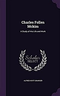 Charles Follen McKim: A Study of His Life and Work (Hardcover)