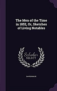 The Men of the Time in 1852, Or, Sketches of Living Notables (Hardcover)
