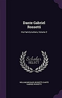 Dante Gabriel Rossetti: His Family-Letters, Volume 2 (Hardcover)