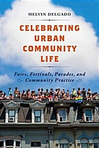 Celebrating Urban Community Life: Fairs, Festivals, Parades, and Community Practice (Paperback)