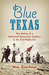 Blue Texas: The Making of a Multiracial Democratic Coalition in the Civil Rights Era (Hardcover)